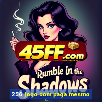 256 jogo com paga mesmo